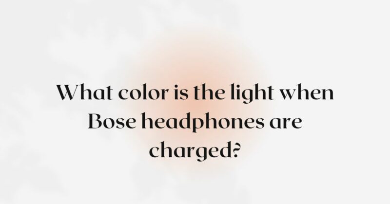 What color is the light when Bose headphones are charged?