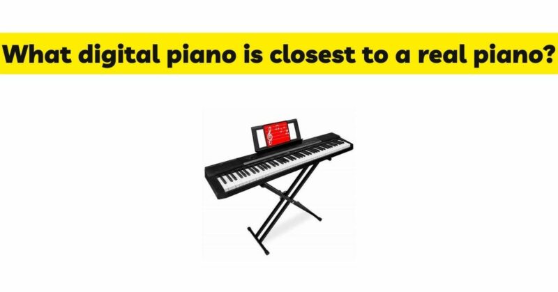 What digital piano is closest to a real piano?