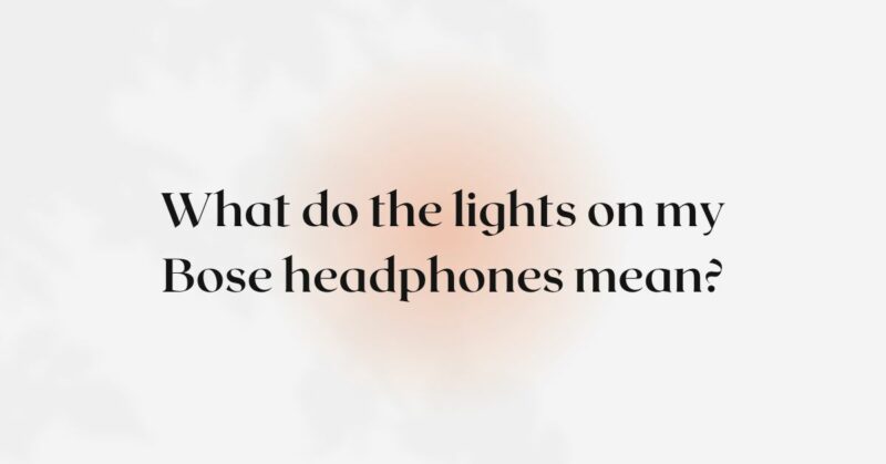 What do the lights on my Bose headphones mean?