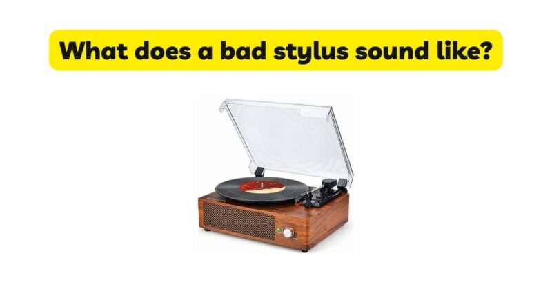 What does a bad stylus sound like?