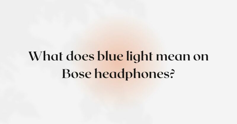 What does blue light mean on Bose headphones?