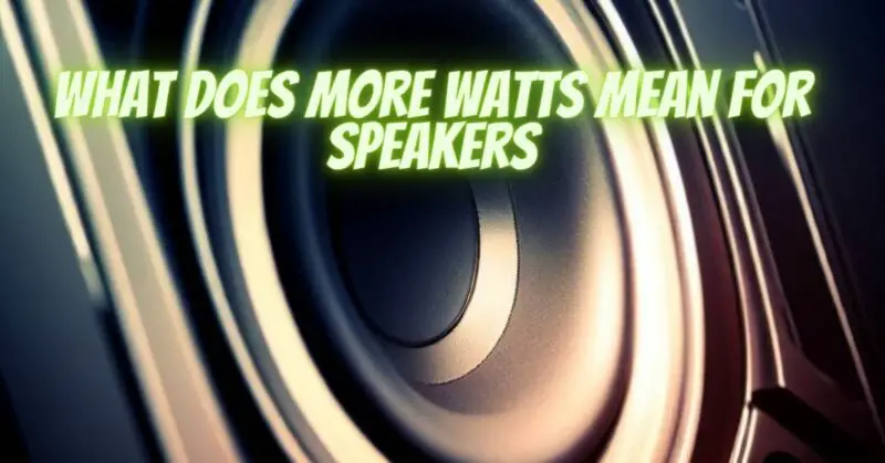 What does more watts mean for speakers