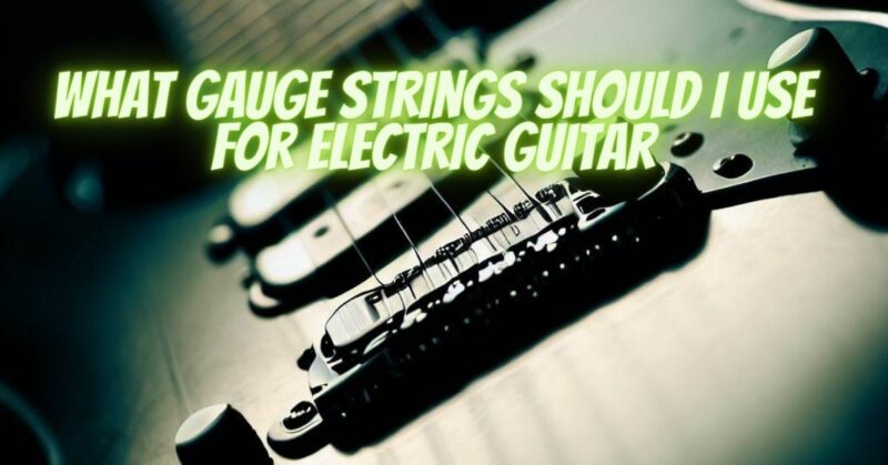 What gauge strings should I use for electric guitar