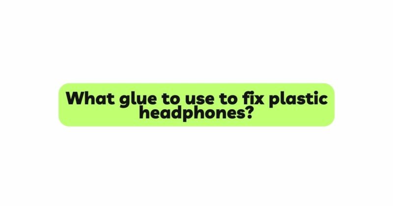 What glue to use to fix plastic headphones?