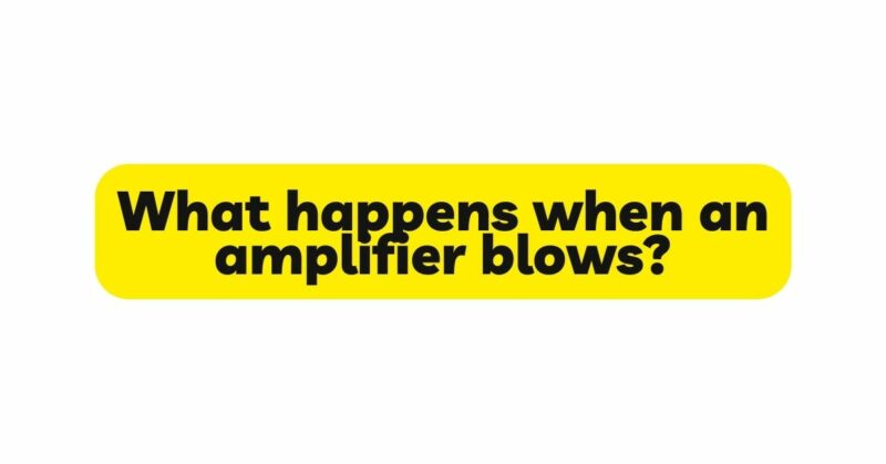 What happens when an amplifier blows?