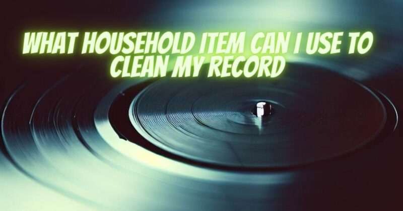 What household item can I use to clean my record