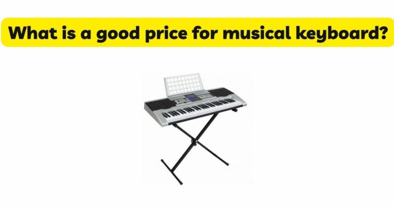 What is a good price for musical keyboard?