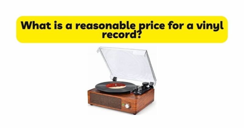 What is a reasonable price for a vinyl record?