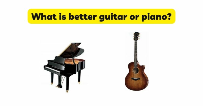 What is better guitar or piano?