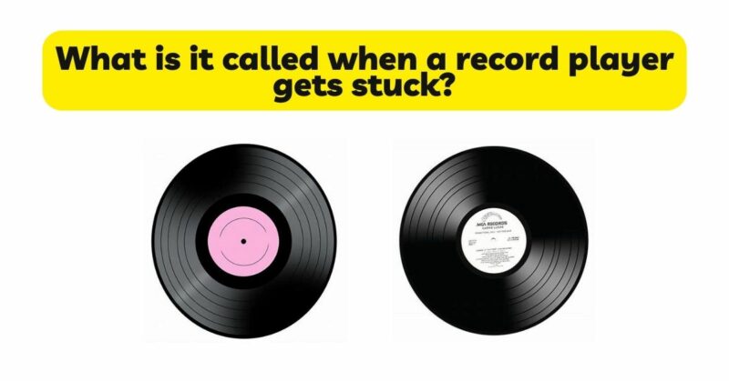 What is it called when a record player gets stuck?