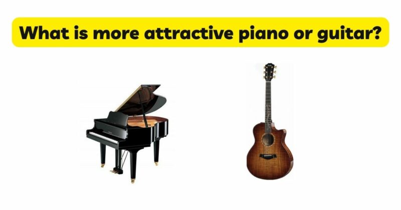 What is more attractive piano or guitar?