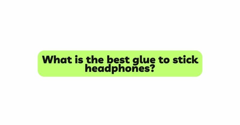 What is the best glue to stick headphones?