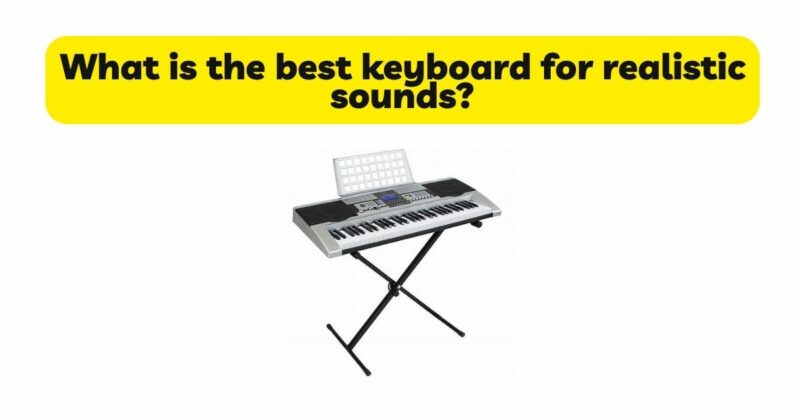 What is the best keyboard for realistic sounds?