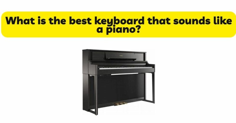 What is the best keyboard that sounds like a piano?