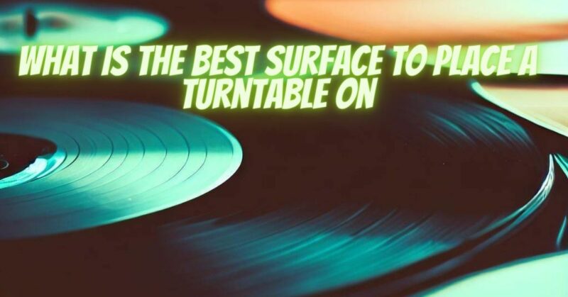 What is the best surface to place a turntable on