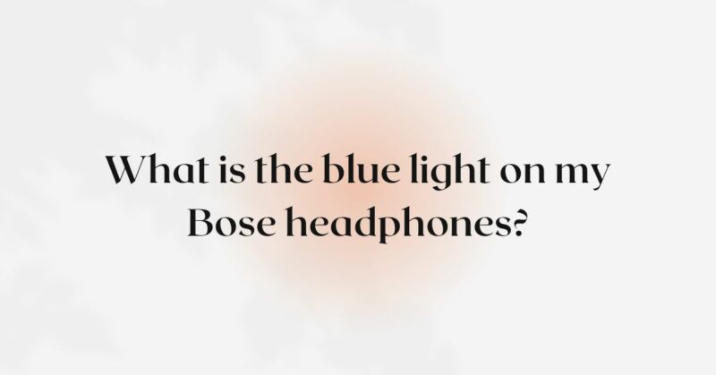 What is the blue light on my Bose headphones?