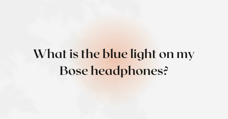 what-is-the-blue-light-on-my-bose-headphones-all-for-turntables