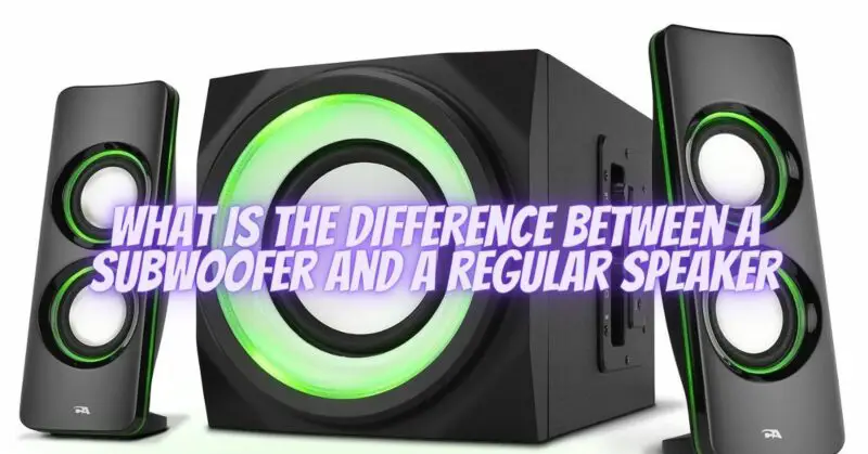 What is the difference between a subwoofer and a regular speaker