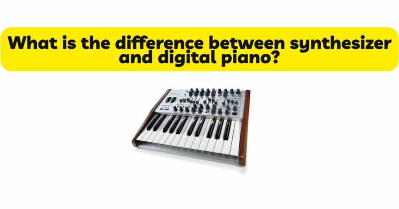 What is the difference between synthesizer and digital piano?