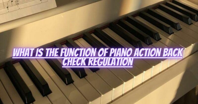 What is the function of piano action back check regulation