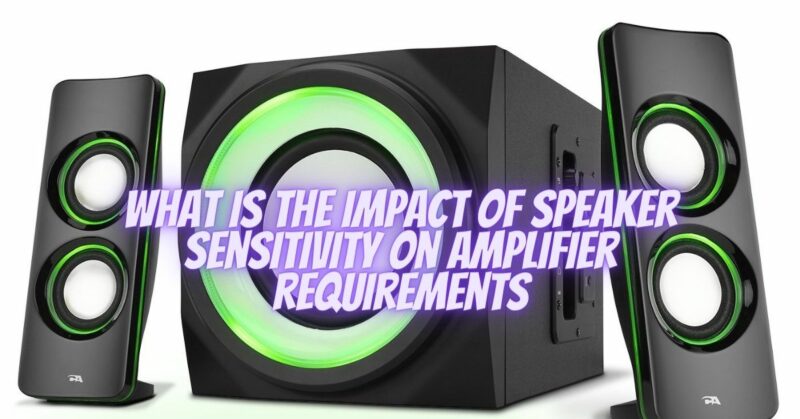What is the impact of speaker sensitivity on amplifier requirements