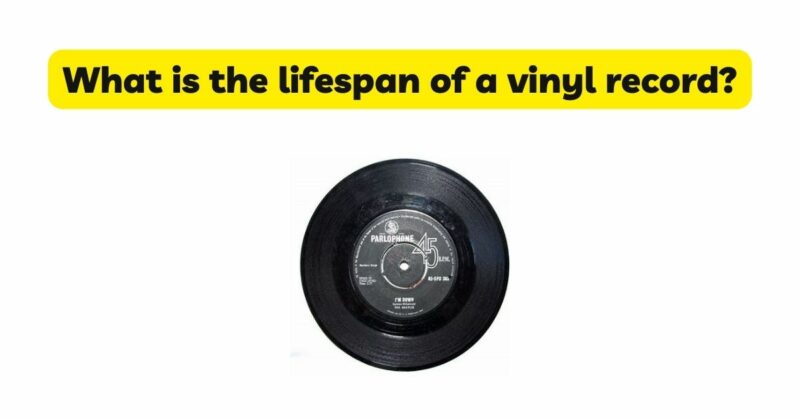 What is the lifespan of a vinyl record?