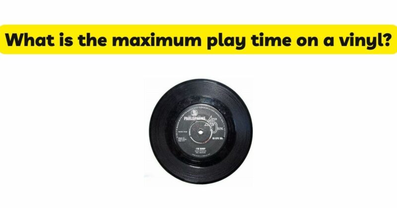 What is the maximum play time on a vinyl?