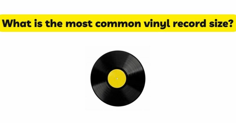 What is the most common vinyl record size?