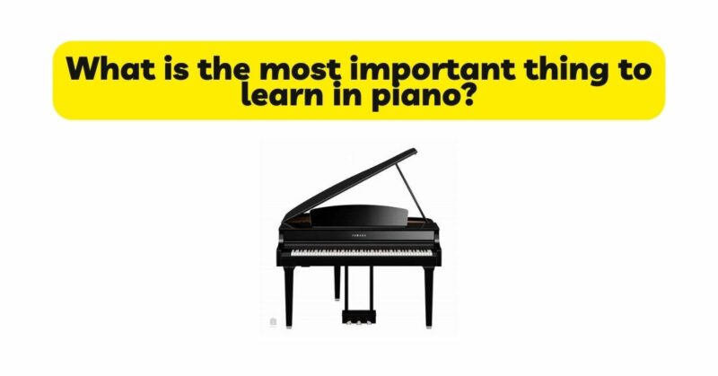 What is the most important thing to learn in piano?