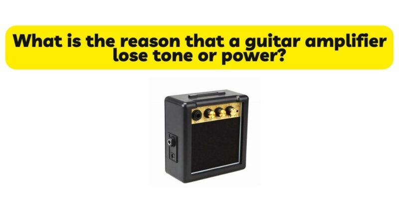 What is the reason that a guitar amplifier lose tone or power?