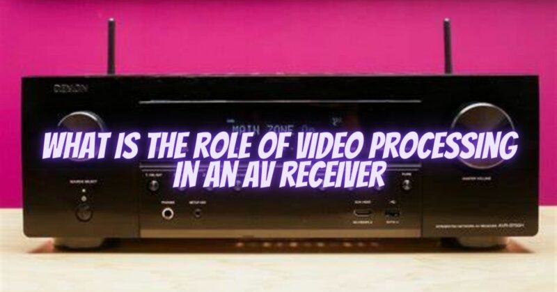 What is the role of video processing in an AV receiver