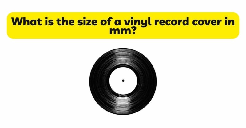 What is the size of a vinyl record cover in mm?