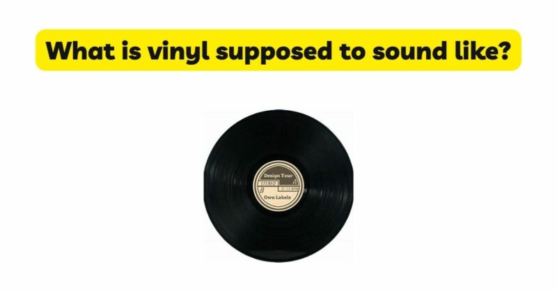 What is vinyl supposed to sound like?