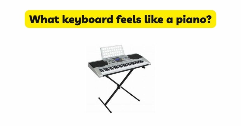 What keyboard feels like a piano?
