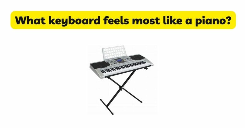 What keyboard feels most like a piano?