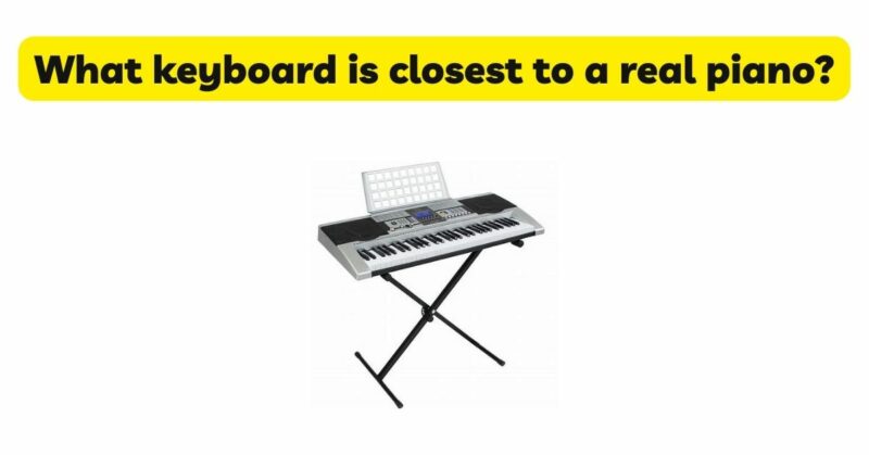 What keyboard is closest to a real piano?
