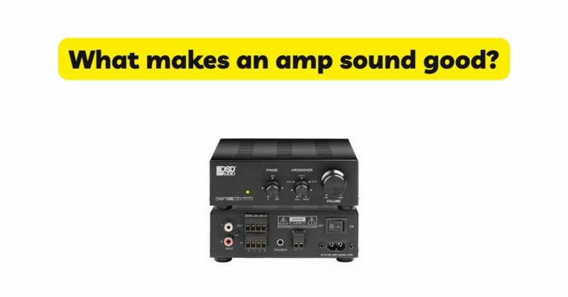 What makes an amp sound good?