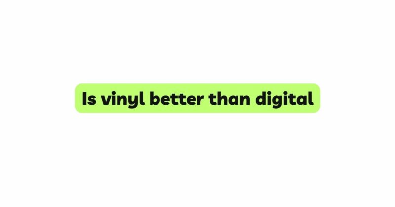 Is vinyl better than digital