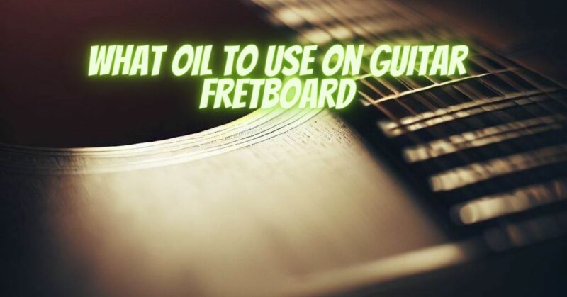 What oil to use on guitar fretboard