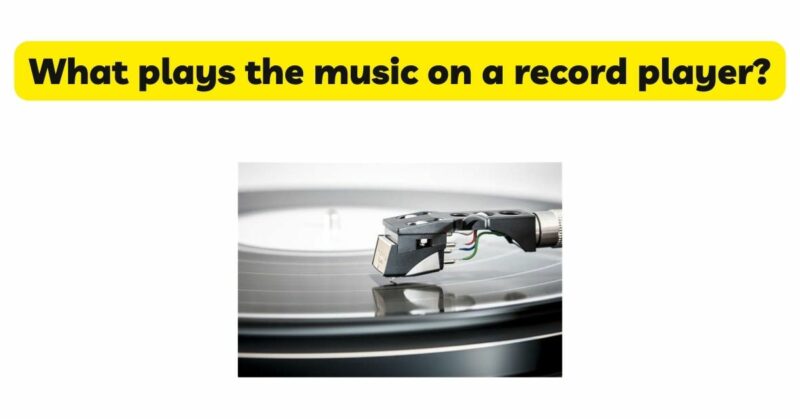What plays the music on a record player?