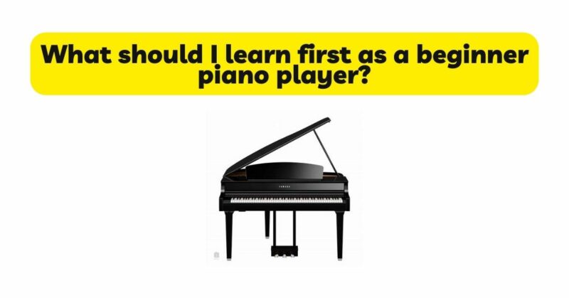 What should I learn first as a beginner piano player?