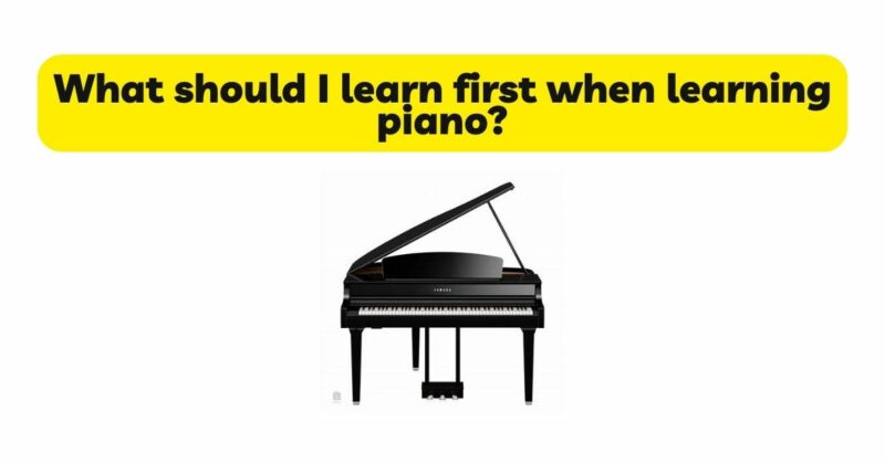What should I learn first when learning piano?