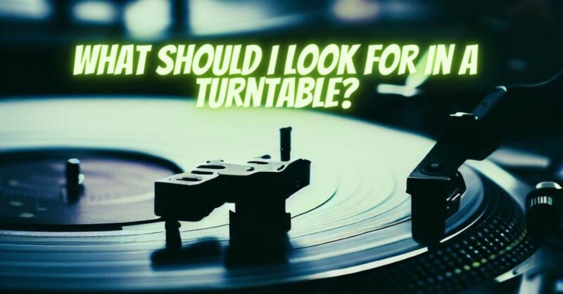 What should I look for in a turntable?