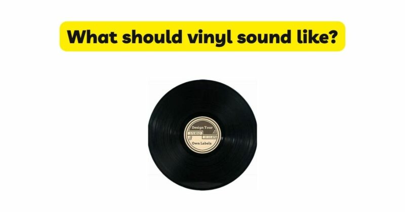 What should vinyl sound like?