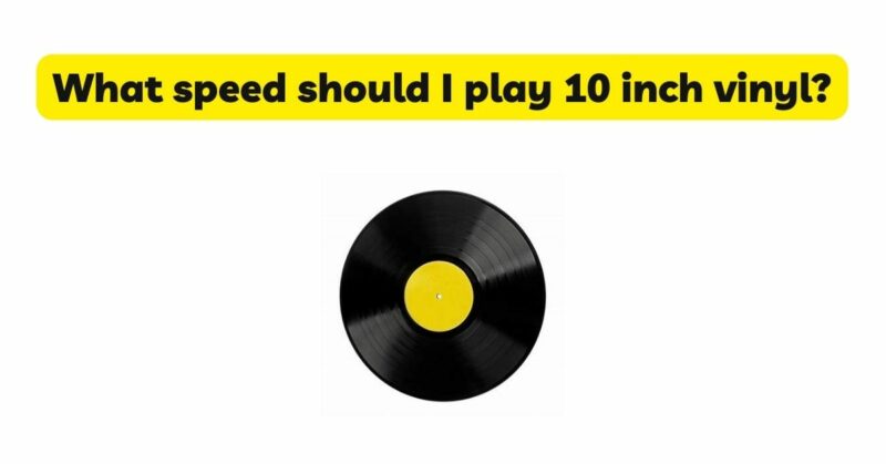 What speed should I play 10 inch vinyl?