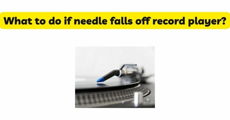 What to do if needle falls off record player?