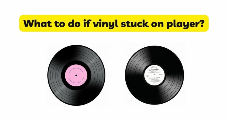 What to do if vinyl stuck on player?