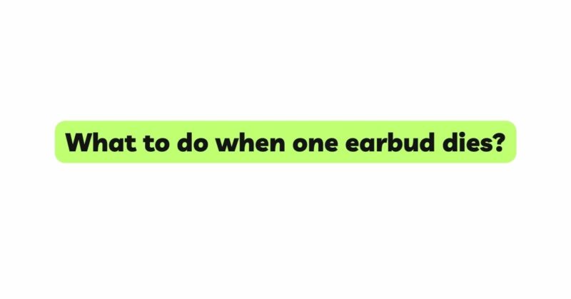 What to do when one earbud dies?
