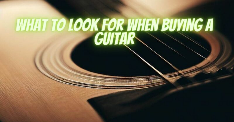 What to look for when buying a guitar