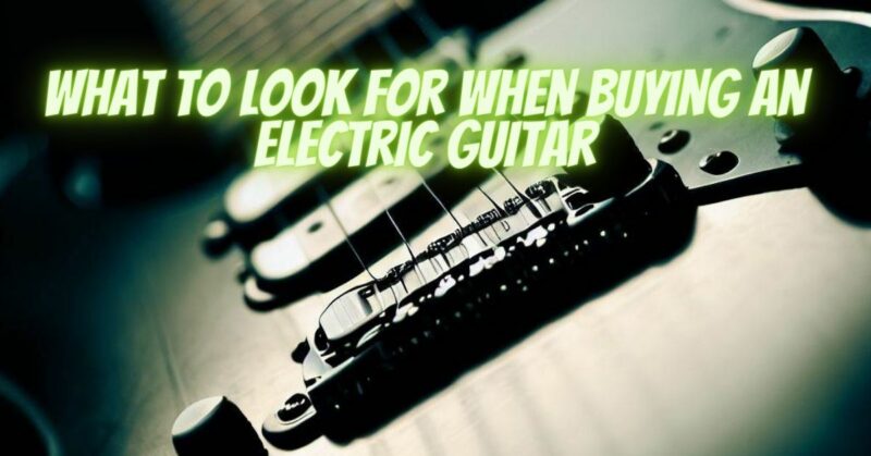 What to look for when buying an electric guitar